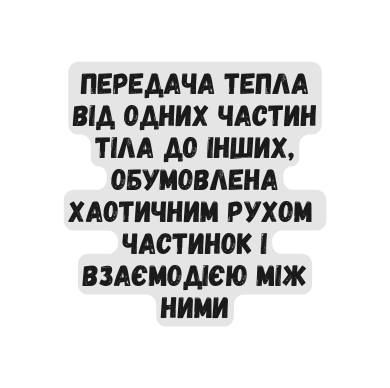 передача тепла від одних частин тіла до інших обумовлена хаотичним рухом частинок і взаємодією між ними