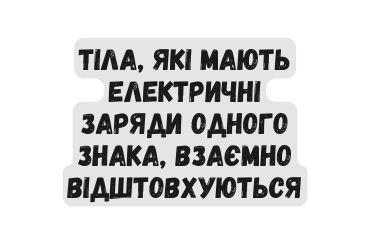 Тіла які мають електричні заряди одного знака взаємно відштовхуються