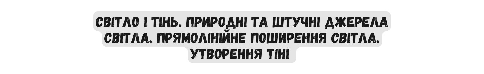 Світло і тінь Природні та штучні джерела світла Прямолінійне поширення світла Утворення тіні