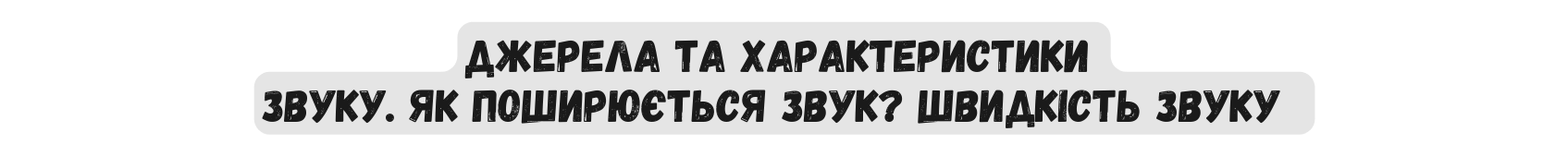 Джерела та характеристики звуку Як поширюється звук Швидкість звуку