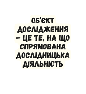 Об єкт дослідження це те на що спрямована дослідницька діяльність